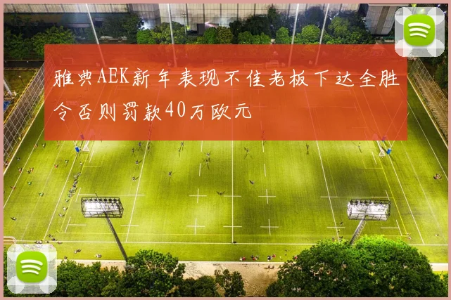 雅典AEK新年表现不佳老板下达全胜令否则罚款40万欧元